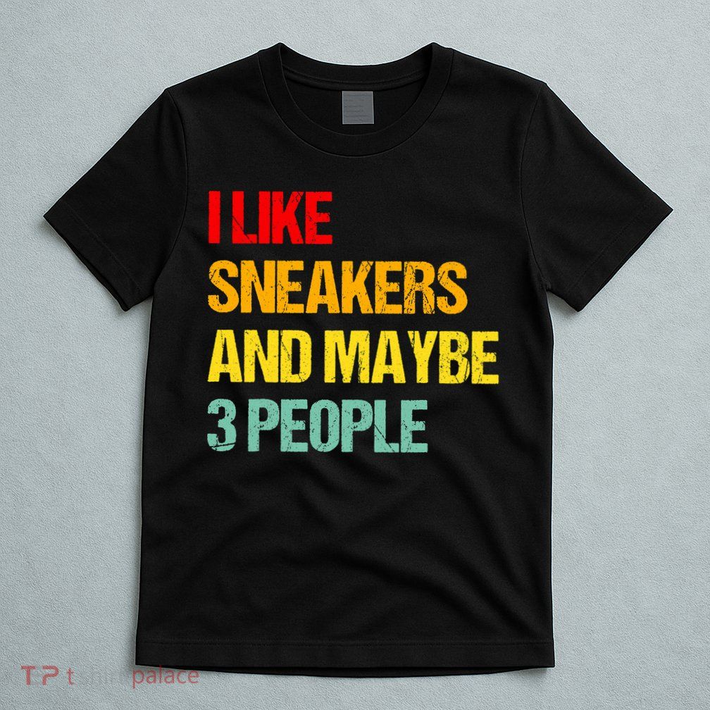 I Like Sneakers And Maybe 3 People T-Shirt