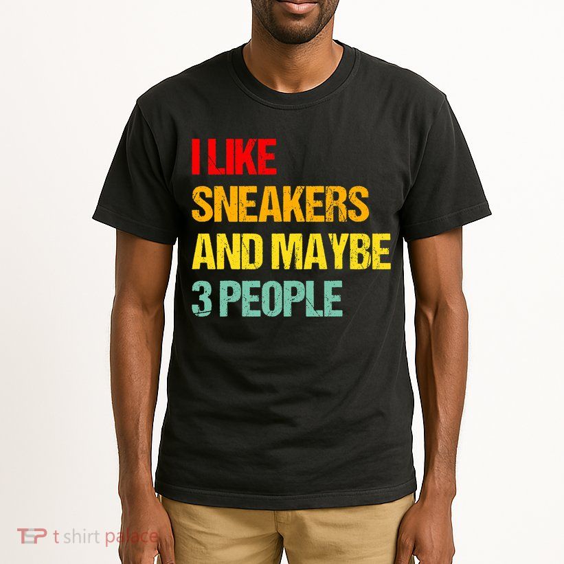 I Like Sneakers And Maybe 3 People Tall T-Shirt