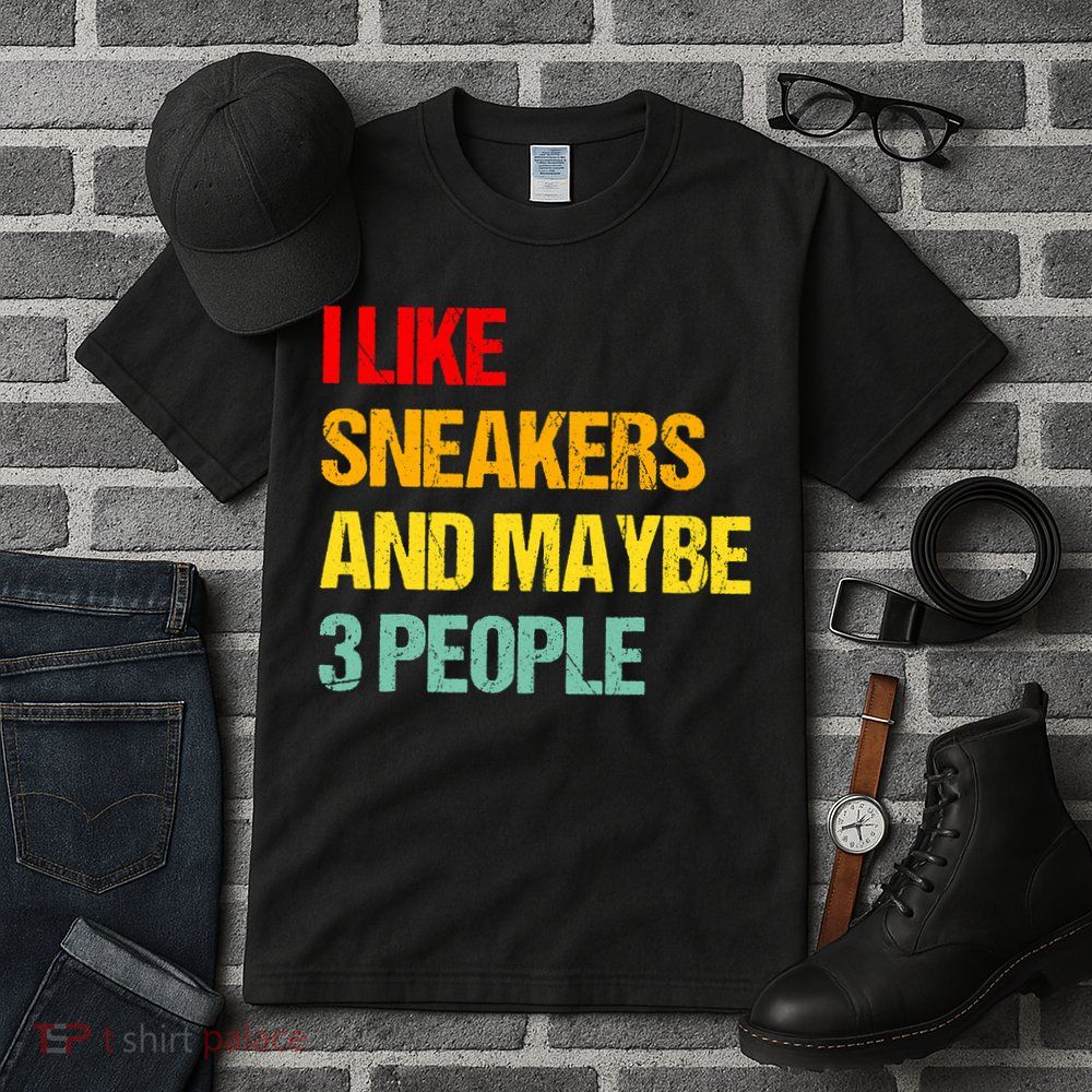 I Like Sneakers And Maybe 3 People Tall T-Shirt