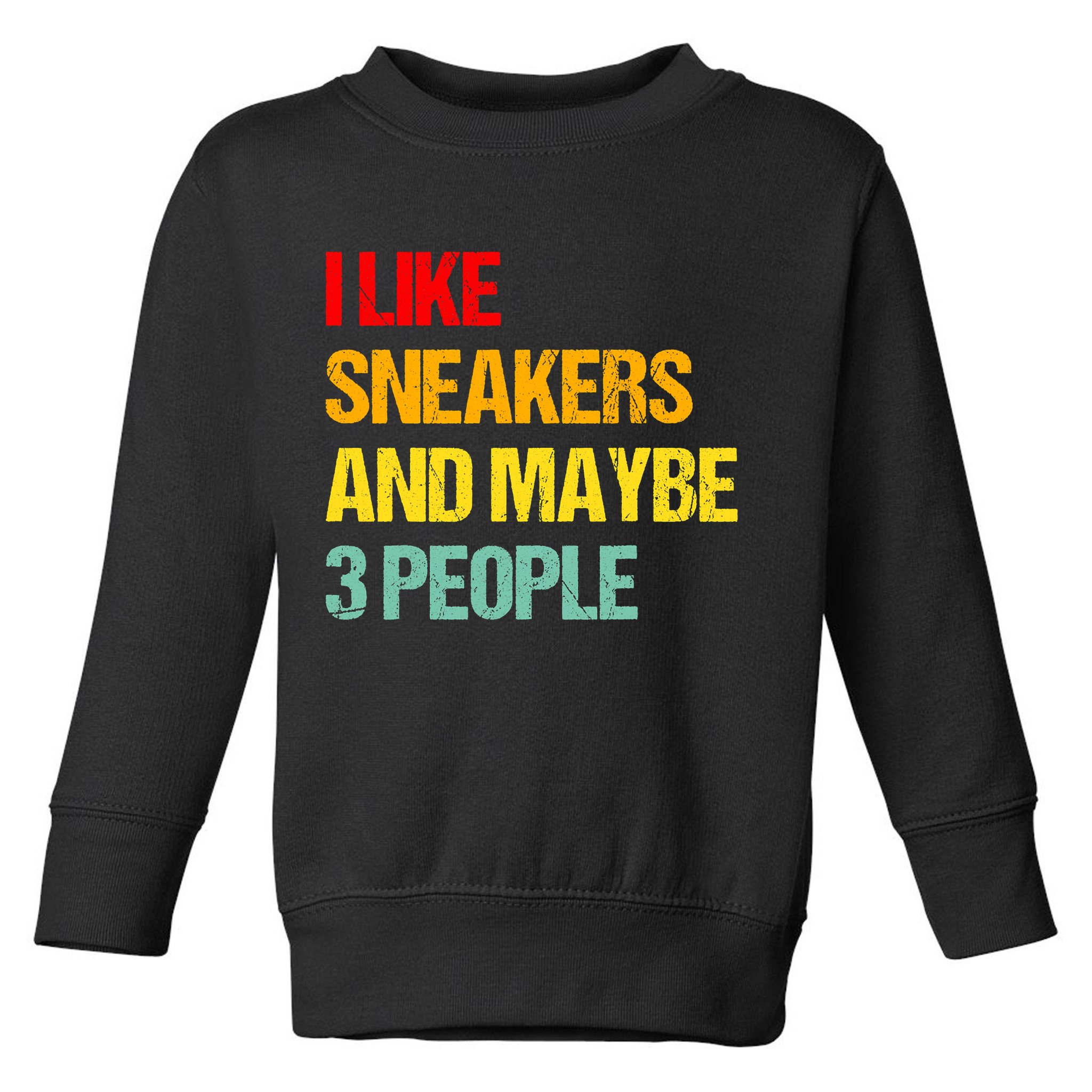 I Like Sneakers And Maybe 3 People Toddler Sweatshirt