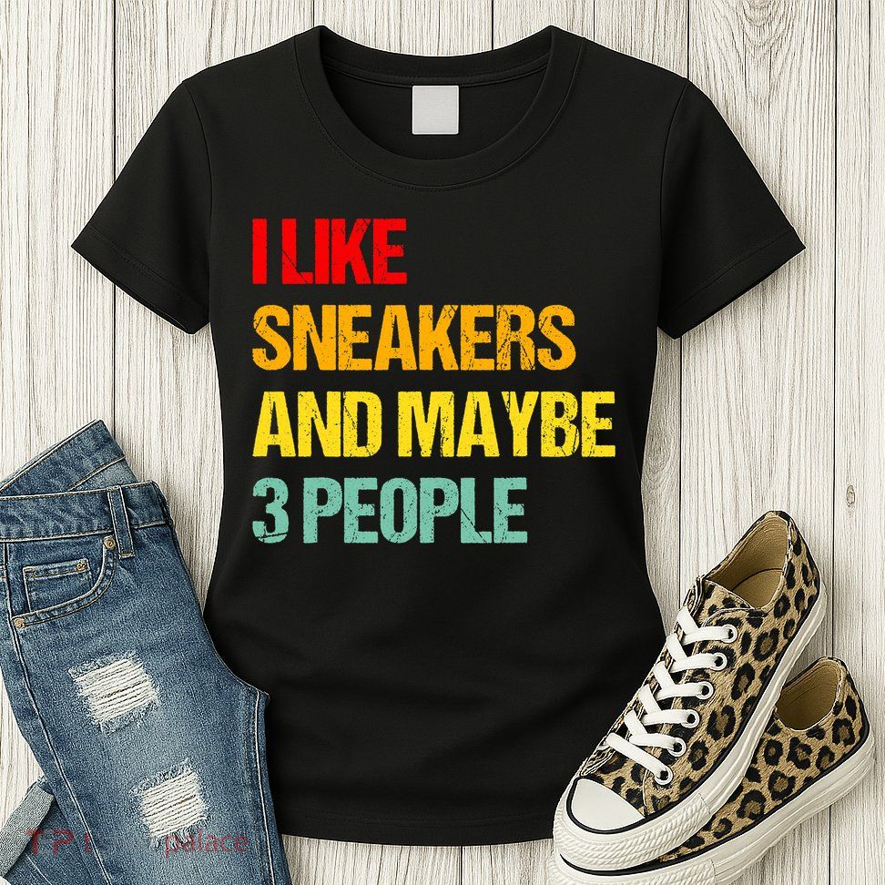 I Like Sneakers And Maybe 3 People Womens T-Shirt