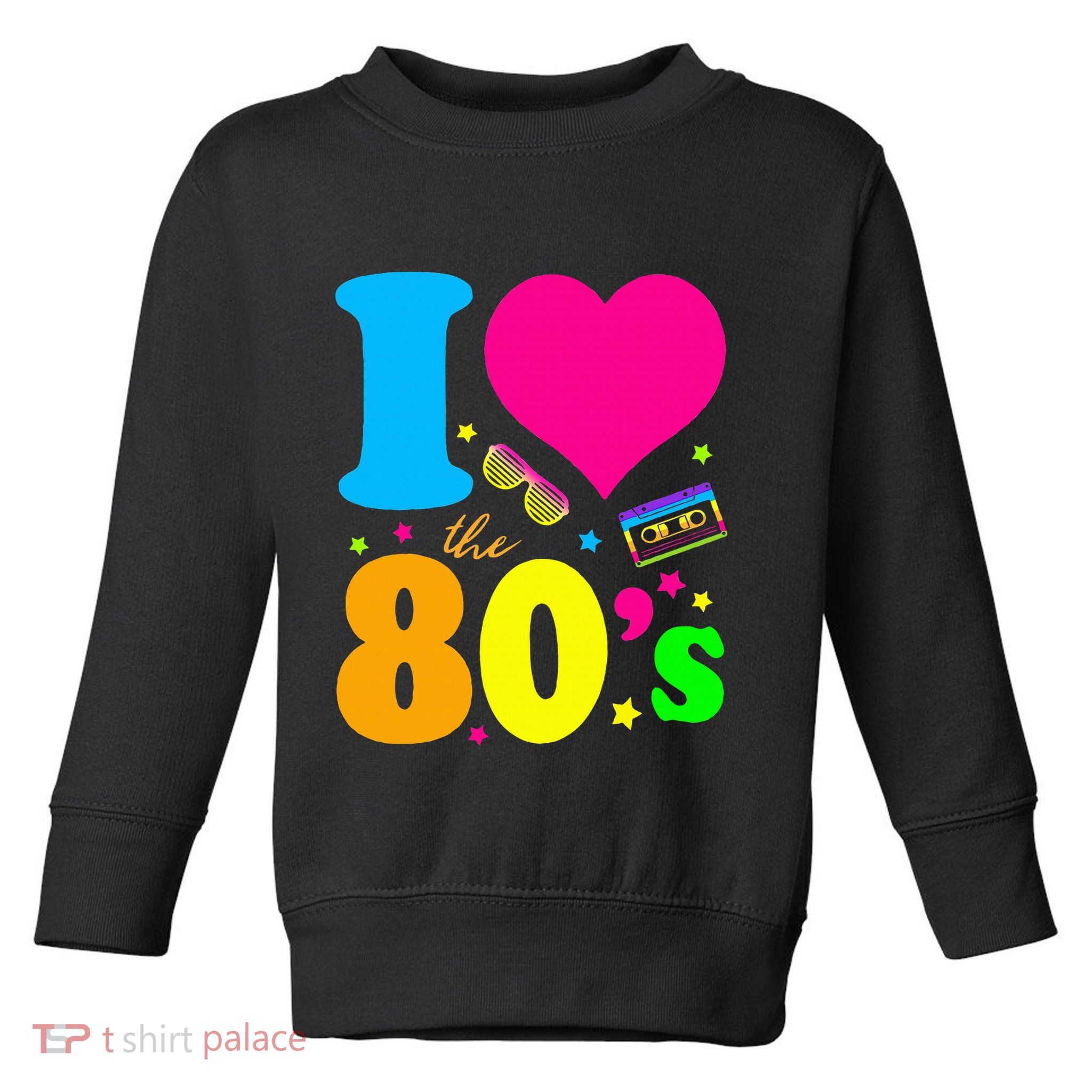 I Love The 80s 90s Costume Funny Party Toddler Sweatshirt