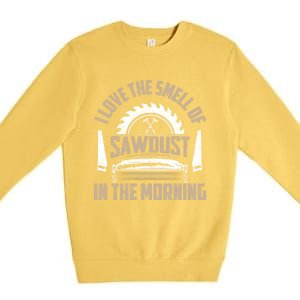 I Love The Smell Of Sawdust In The Morning Saw Carpenter Funny Gift Premium Crewneck Sweatshirt