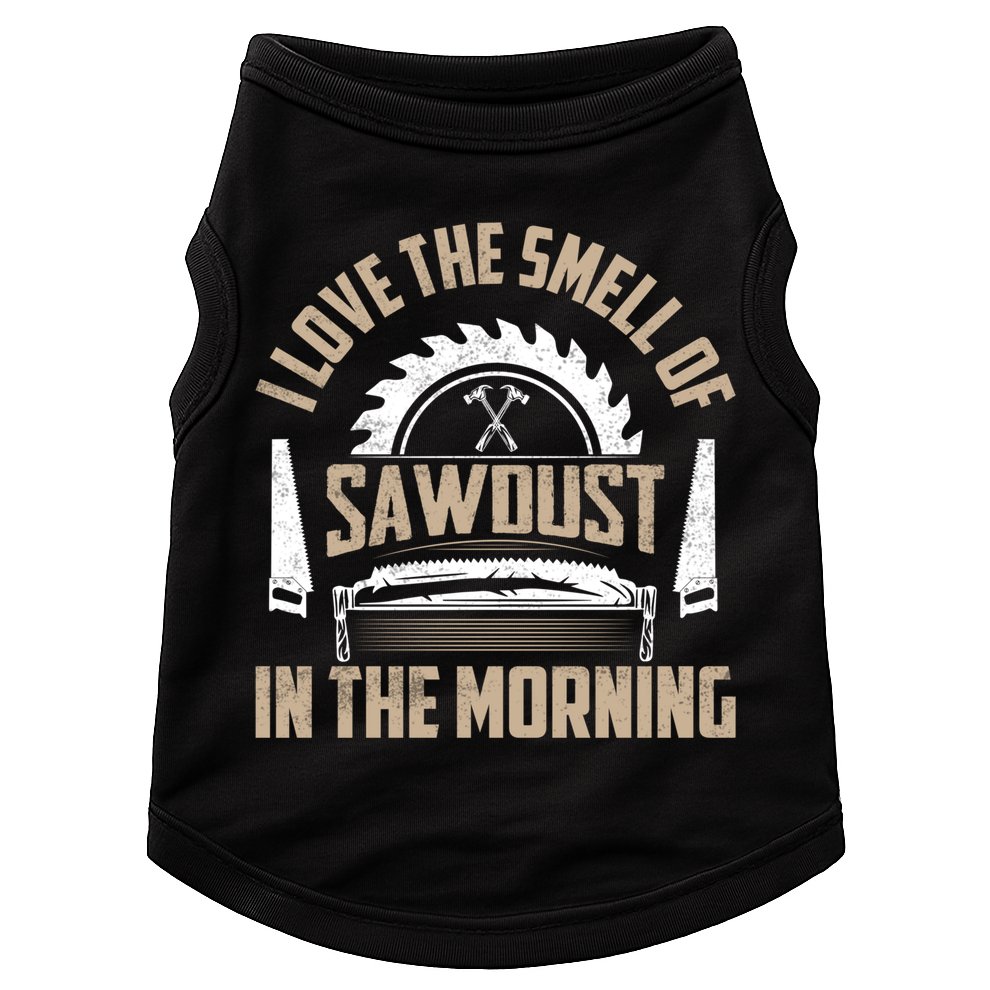 I Love The Smell Of Sawdust In The Morning Saw Carpenter Funny Gift Doggie Tank