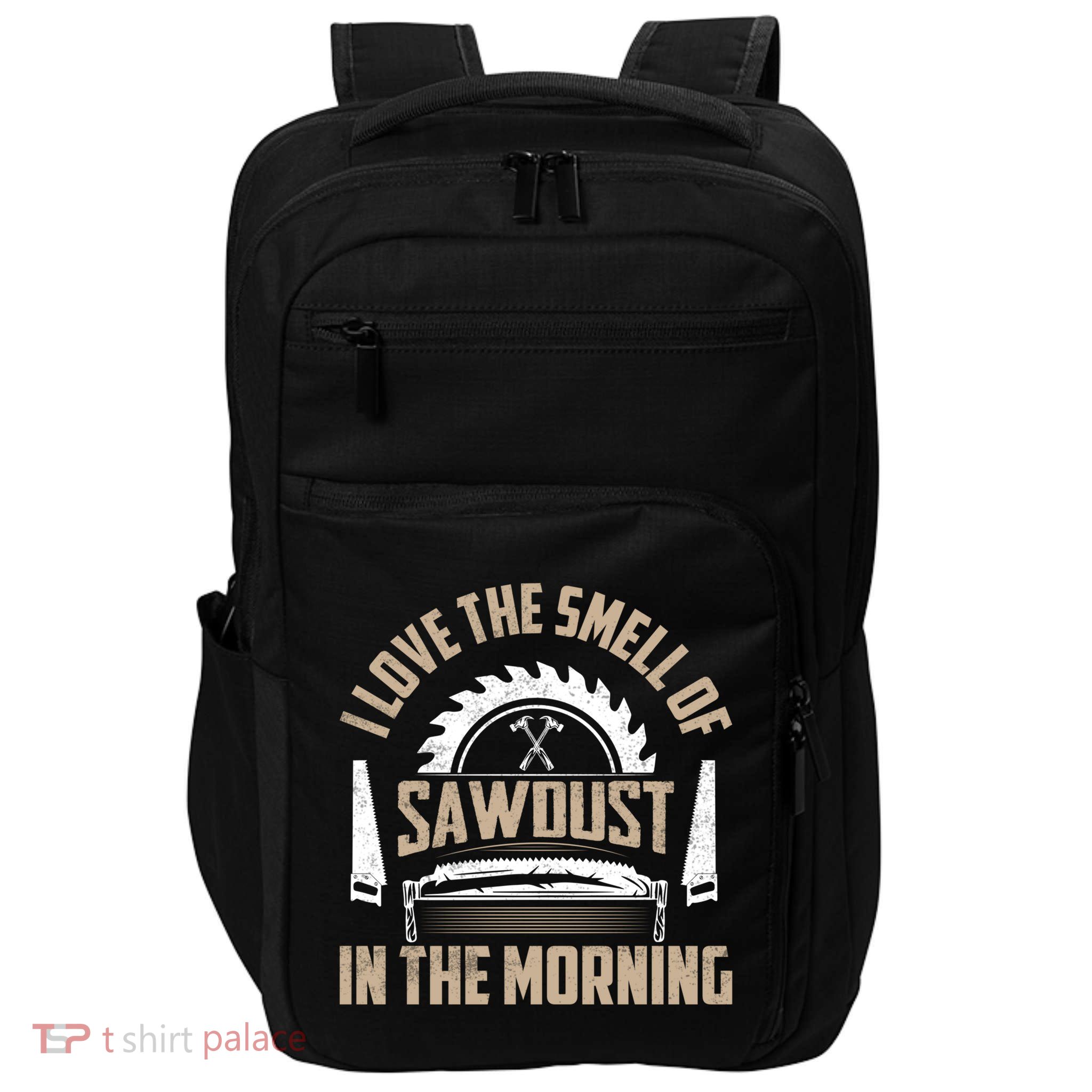 I Love The Smell Of Sawdust In The Morning Saw Carpenter Funny Gift Impact Tech Backpack