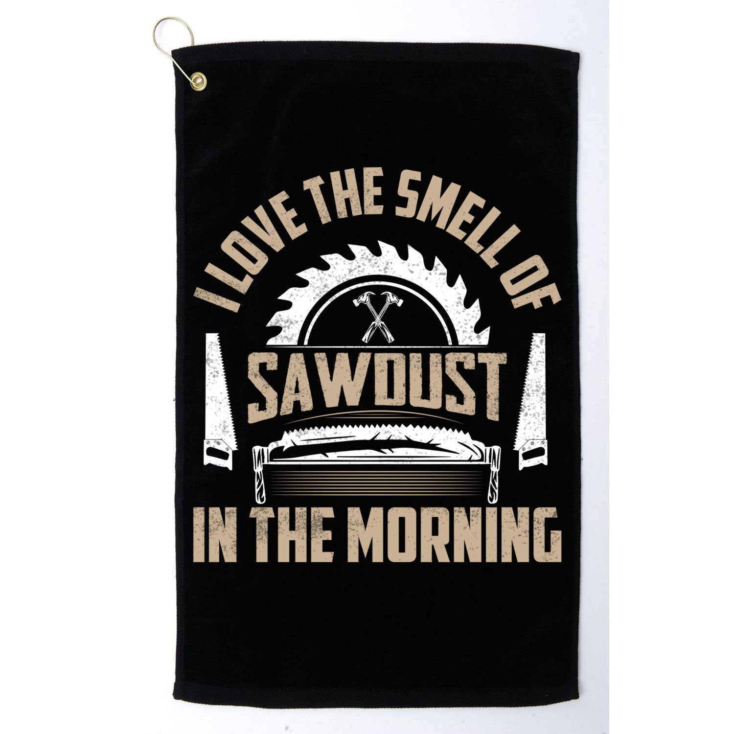I Love The Smell Of Sawdust In The Morning Saw Carpenter Funny Gift Golf Towel