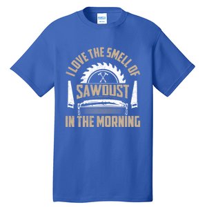 I Love The Smell Of Sawdust In The Morning Saw Carpenter Funny Gift Tall T-Shirt