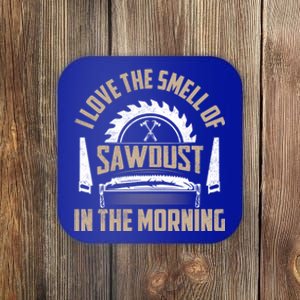 I Love The Smell Of Sawdust In The Morning Saw Carpenter Funny Gift Coaster