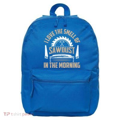 I Love The Smell Of Sawdust In The Morning Saw Carpenter Funny Gift 16 in Basic Backpack