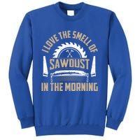 I Love The Smell Of Sawdust In The Morning Saw Carpenter Funny Gift Tall Sweatshirt