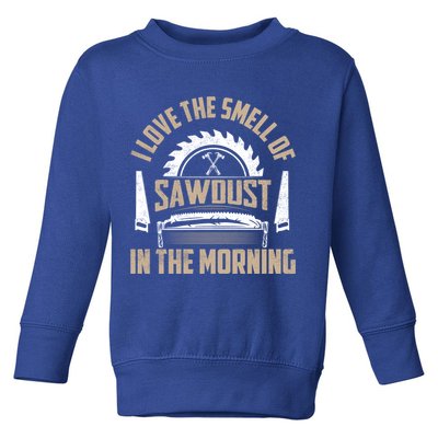 I Love The Smell Of Sawdust In The Morning Saw Carpenter Funny Gift Toddler Sweatshirt