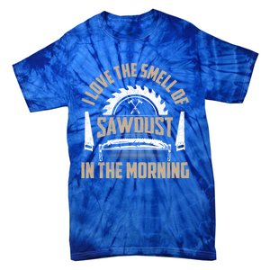 I Love The Smell Of Sawdust In The Morning Saw Carpenter Funny Gift Tie-Dye T-Shirt