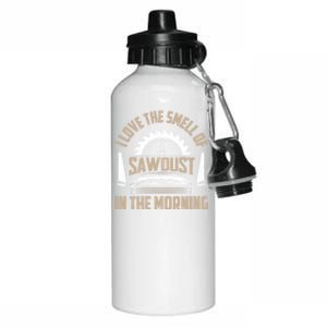 I Love The Smell Of Sawdust In The Morning Saw Carpenter Funny Gift Aluminum Water Bottle