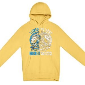 I Liked The Lions Before It Was Cool For Mom Dad Premium Pullover Hoodie