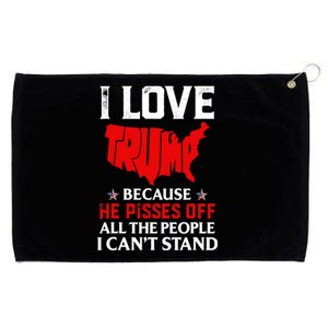 I Love Trump Because He Pisses Off The People I CanT Stand Grommeted Golf Towel