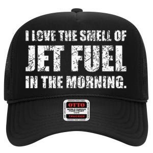 I Love The Smell Of Jet Fuel In The Morning Aviation Humor High Crown Mesh Back Trucker Hat