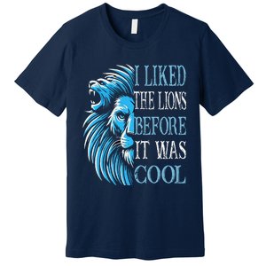 I Liked The Lions Before It Was Cool For Mom Dad Premium T-Shirt