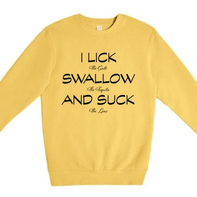 I Lick The Salt Swallow The Tequila And Suck The Lime Meaningful Gift Premium Crewneck Sweatshirt