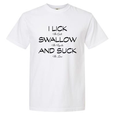 I Lick The Salt Swallow The Tequila And Suck The Lime Meaningful Gift Garment-Dyed Heavyweight T-Shirt