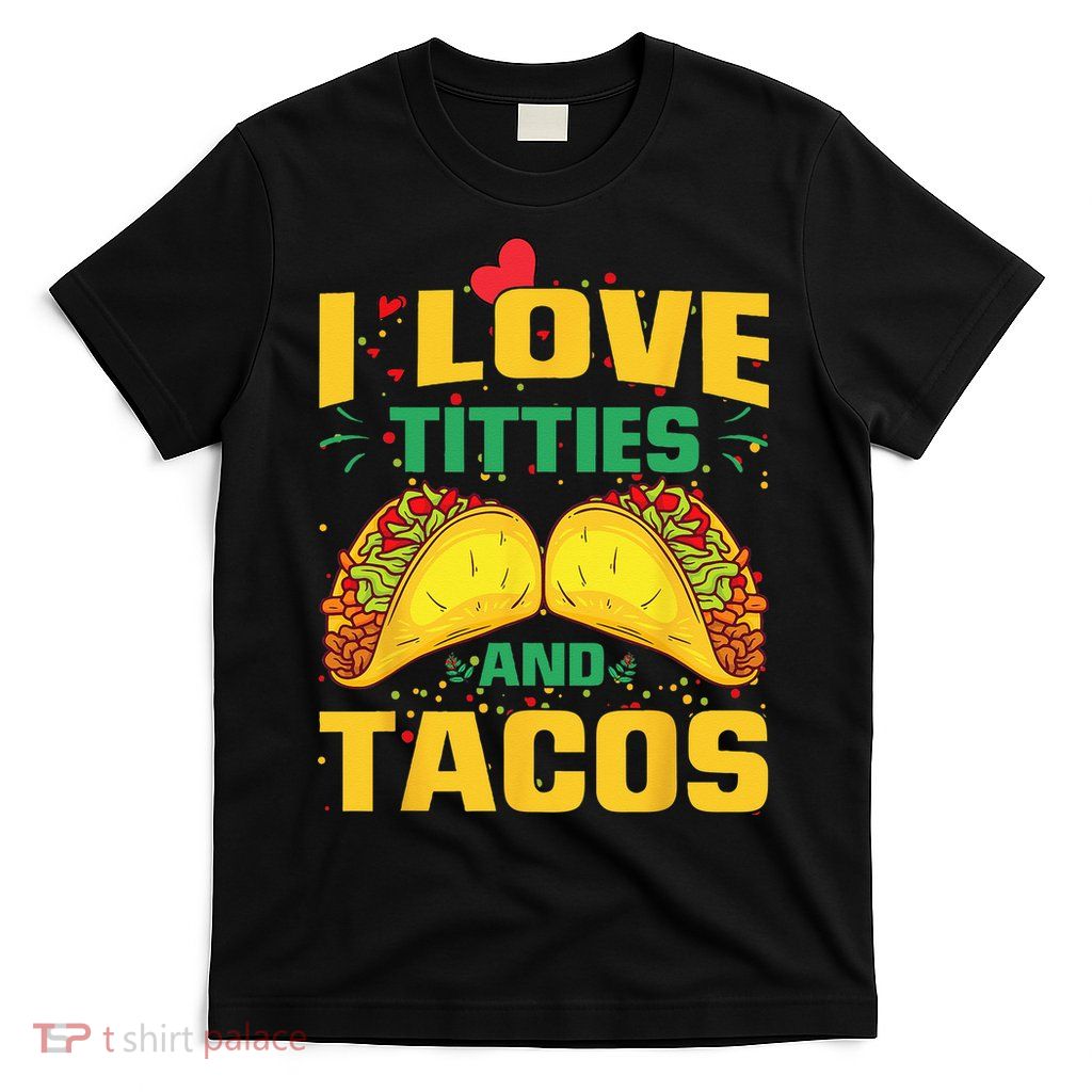 I Love Titties and Tacos Taco Lover Mexican Cinco De Mayo T-Shirt