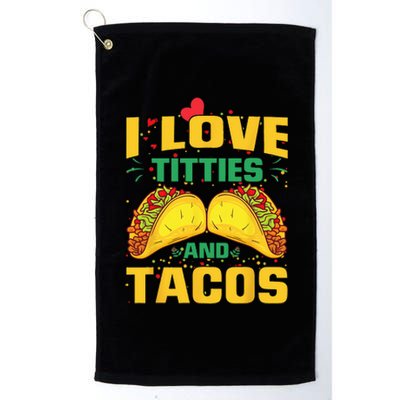 I Love Titties and Tacos Taco Lover Mexican Cinco De Mayo Platinum Collection Golf Towel