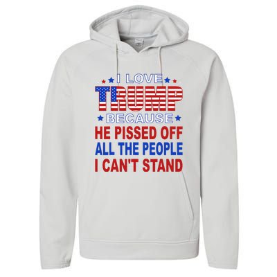 I Love Trump Because He Pisses Off The People I CanT Stand Performance Fleece Hoodie