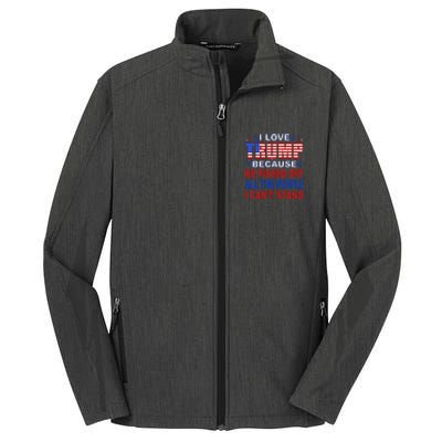 I Love Trump Because He Pisses Off The People I CanT Stand Core Soft Shell Jacket