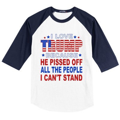 I Love Trump Because He Pisses Off The People I CanT Stand Baseball Sleeve Shirt