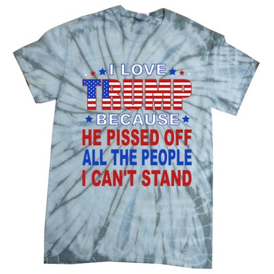 I Love Trump Because He Pisses Off The People I CanT Stand Tie-Dye T-Shirt