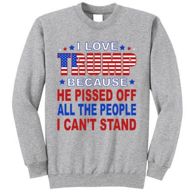 I Love Trump Because He Pisses Off The People I CanT Stand Tall Sweatshirt