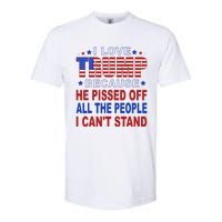 I Love Trump Because He Pisses Off The People I CanT Stand Softstyle CVC T-Shirt