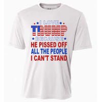 I Love Trump Because He Pisses Off The People I CanT Stand Cooling Performance Crew T-Shirt