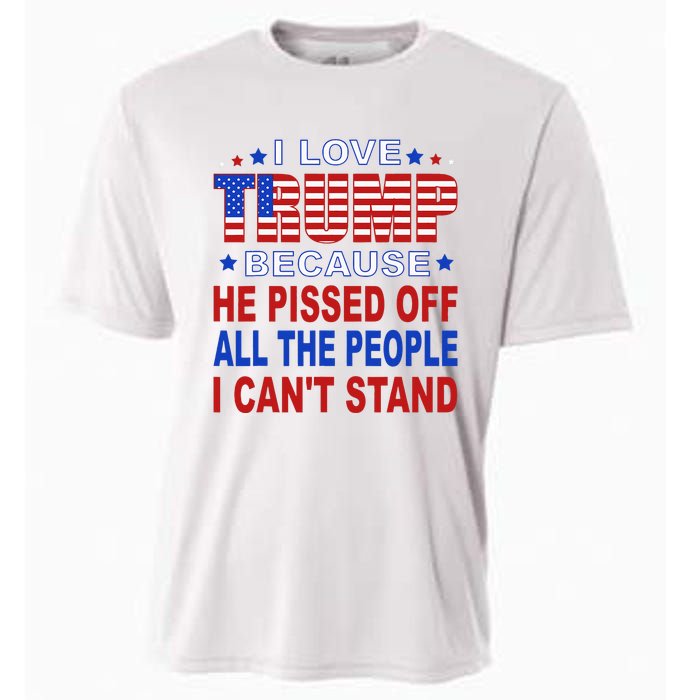 I Love Trump Because He Pisses Off The People I CanT Stand Cooling Performance Crew T-Shirt