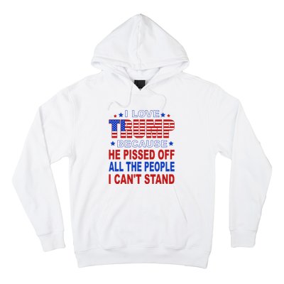 I Love Trump Because He Pisses Off The People I CanT Stand Hoodie