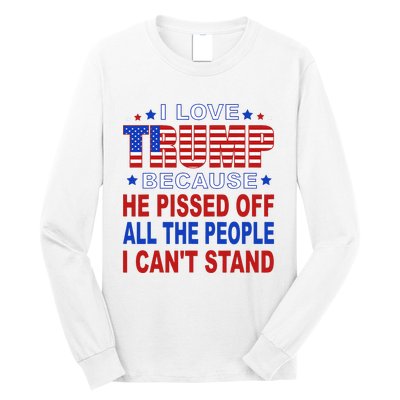 I Love Trump Because He Pisses Off The People I CanT Stand Long Sleeve Shirt