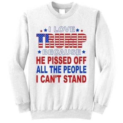 I Love Trump Because He Pisses Off The People I CanT Stand Sweatshirt