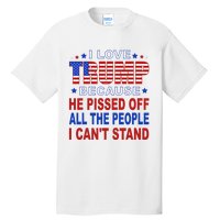 I Love Trump Because He Pisses Off The People I CanT Stand Tall T-Shirt