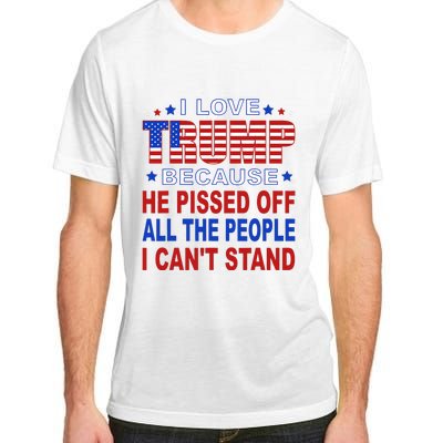 I Love Trump Because He Pisses Off The People I CanT Stand Adult ChromaSoft Performance T-Shirt