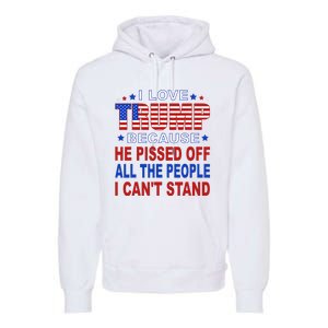 I Love Trump Because He Pisses Off The People I CanT Stand Premium Hoodie