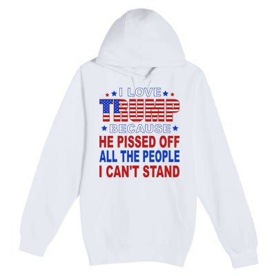 I Love Trump Because He Pisses Off The People I CanT Stand Premium Pullover Hoodie