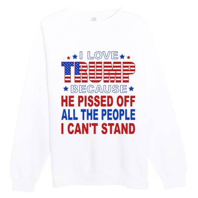 I Love Trump Because He Pisses Off The People I CanT Stand Premium Crewneck Sweatshirt