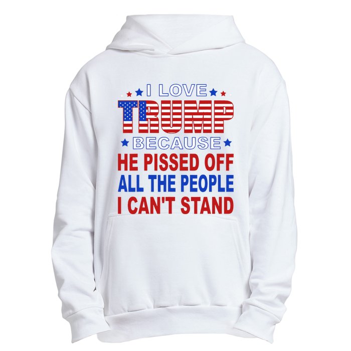 I Love Trump Because He Pisses Off The People I CanT Stand Urban Pullover Hoodie