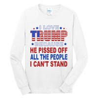 I Love Trump Because He Pisses Off The People I CanT Stand Tall Long Sleeve T-Shirt