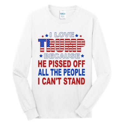 I Love Trump Because He Pisses Off The People I CanT Stand Tall Long Sleeve T-Shirt