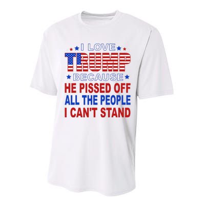 I Love Trump Because He Pisses Off The People I CanT Stand Performance Sprint T-Shirt