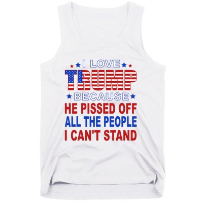 I Love Trump Because He Pisses Off The People I CanT Stand Tank Top