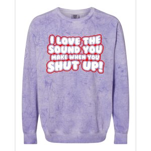 I Love The Sound You Make When You Shut Up Colorblast Crewneck Sweatshirt