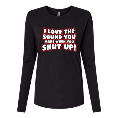 I Love The Sound You Make When You Shut Up Womens Cotton Relaxed Long Sleeve T-Shirt