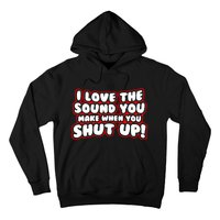 I Love The Sound You Make When You Shut Up Hoodie