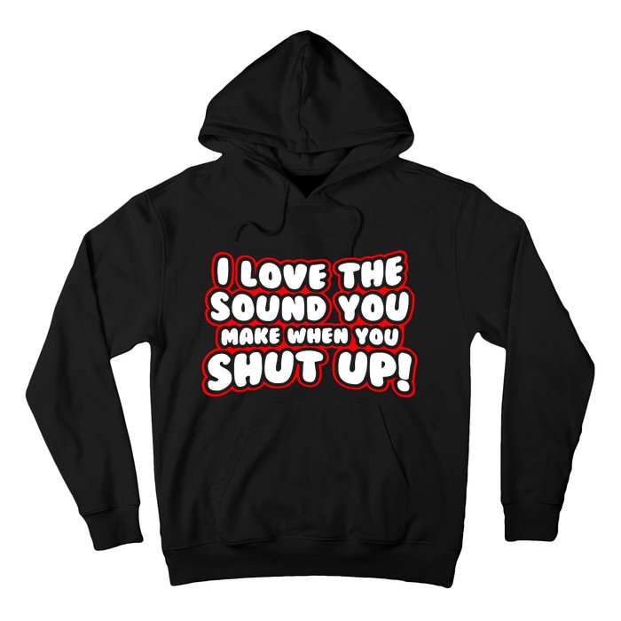 I Love The Sound You Make When You Shut Up Hoodie